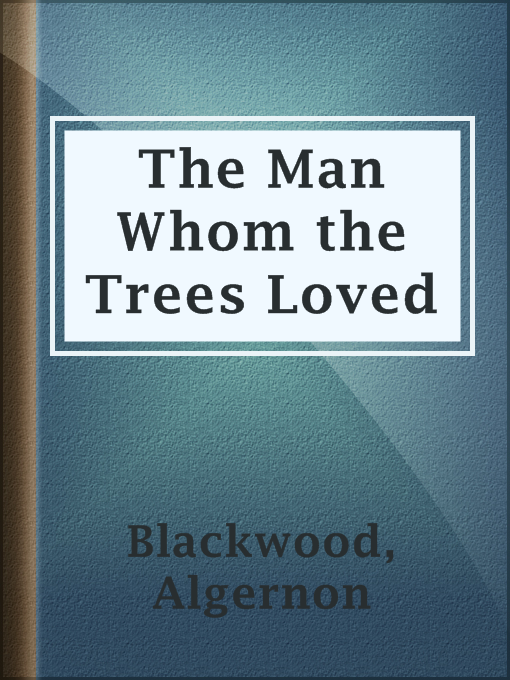 Title details for The Man Whom the Trees Loved by Algernon Blackwood - Available